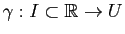 $ \gamma: I\subset \mathbb{R}\to U$