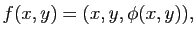 $\displaystyle f(x,y)=(x,y,\phi(x,y)),
$