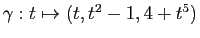 $ \gamma : t\mapsto (t,t^2-1,4+t^5)$