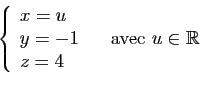 \begin{displaymath}
\left\{
\begin{array}{l}
x=u\\
y=-1\\
z=4\\
\end{array}\right.
\quad \mbox{avec } u\in \mathbb{R}
\end{displaymath}