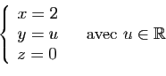 \begin{displaymath}
\left\{
\begin{array}{l}
x=2\\
y=u\\
z=0\\
\end{array}\right.
\quad \mbox{avec } u\in \mathbb{R}
\end{displaymath}