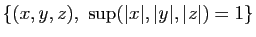 $ \{(x,y,z), \sup(\vert x\vert,\vert y\vert,\vert z\vert)=1\}$
