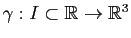 $ \gamma:I\subset \mathbb{R}\to\mathbb{R}^3$