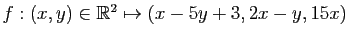 $ f:(x,y)\in \mathbb{R}^2\mapsto (x-5y+3,2x-y,15x)$