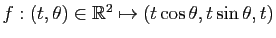 $ f:(t,\theta)\in \mathbb{R}^2\mapsto (t\cos \theta,t\sin \theta,t)$