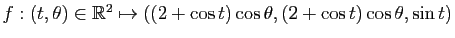$ f:(t,\theta)\in \mathbb{R}^2 \mapsto ((2 + \cos t) \cos \theta,(2+ \cos t) \cos \theta, \sin t)$