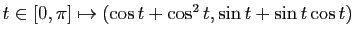 $ t\in[0,\pi] \mapsto (\cos t + \cos^2 t, \sin t + \sin t \cos t)$