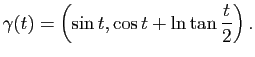 $\displaystyle \gamma(t) = \left(\sin t, \cos t + \ln \tan \frac{t}{2}
\right).
$