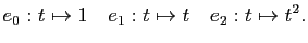 $\displaystyle e_0 : t\mapsto 1 \quad
e_1 : t\mapsto t \quad
e_2 : t\mapsto t^2.
$