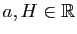 $ a,H\in\mathbb{R}$