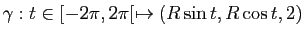 $ \gamma : t\in [-2\pi,2\pi[ \mapsto (R \sin t, R \cos t, 2)$