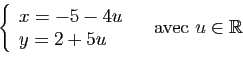 \begin{displaymath}
\left\{
\begin{array}{l}
x=-5-4u\\
y=2+5u\\
\end{array}\right.
\quad \mbox{avec } u\in \mathbb{R}
\end{displaymath}