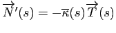 $ \overrightarrow{N}'(s) = -\overline{\kappa}(s) \overrightarrow{T}(s)$