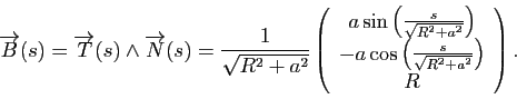 \begin{displaymath}
\overrightarrow{B}(s)=\overrightarrow{T}(s)\wedge \overright...
...\left(\frac{s}{\sqrt{R^2+a^2}}\right)\\
R
\end{array}\right).
\end{displaymath}