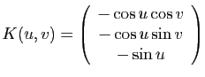 $\displaystyle K(u,v) =
\left(\begin{array}{c}
-\cos u \cos v\\
-\cos u \sin v\\
-\sin u
\end{array}\right)
$