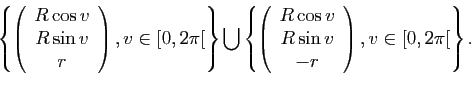 \begin{displaymath}
\left\{\left(
\begin{array}{c}
R\cos v\\
R\sin v\\
r
\end{...
...s v\\
R\sin v\\
-r
\end{array}\right), v\in[0,2\pi[\right\}.
\end{displaymath}
