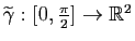 $ \widetilde{\gamma} : [0,{\pi \over 2}]\to \mathbb{R}^2$