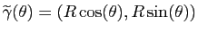 $ \widetilde{\gamma}(\theta)=(R\cos(\theta),R\sin(\theta))$