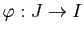 $ \varphi : J \to I$