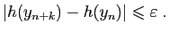 $\displaystyle \vert h(y_{n+k})-h(y_n)\vert\leqslant\varepsilon \;.
$