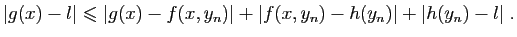 $\displaystyle \vert g(x)-l\vert\leqslant \vert g(x)-f(x,y_n)\vert+\vert f(x,y_n)-h(y_n)\vert+\vert h(y_n)-l\vert\;.
$