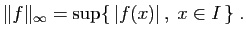 $\displaystyle \Vert f\Vert _\infty = \sup\{  \vert f(x)\vert ,\;x\in I \}\;.
$