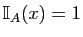 $ \mathbb{I}_A(x)=1$