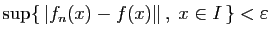 $ \sup\{ \vert f_n(x)-f(x)\Vert ,\;x\in
I \}<\varepsilon $