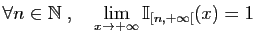 $\displaystyle \forall n\in\mathbb{N}\;,\quad \lim_{x\to +\infty} \mathbb{I}_{[n,+\infty[}(x)=1$