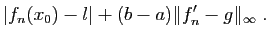 $\displaystyle \vert f_n(x_0) -l\vert +(b-a)\Vert f'_n-g\Vert _\infty\;.$