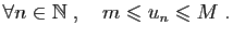 $\displaystyle \forall n\in \mathbb{N}\;,\quad m\leqslant u_n\leqslant M\;.
$