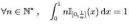 $\displaystyle \forall n\in\mathbb{N}^*\;,\quad \int_0^1 n\mathbb{I}_{]0,\frac{1}{n}]}(x) \mathrm{d}x=1$