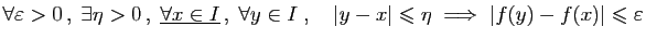 $\displaystyle \forall \varepsilon >0 ,\;\exists \eta>0 ,\;\underline{\forall ...
...rt\leqslant \eta\;\Longrightarrow\; \vert f(y)-f(x)\vert\leqslant \varepsilon
$