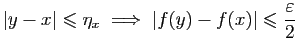 $\displaystyle \vert y-x\vert\leqslant \eta_x\;\Longrightarrow\;\vert f(y)-f(x)\vert\leqslant \frac{\varepsilon }{2}
$