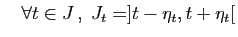 $\displaystyle \quad
\forall t\in J ,\; J_t=]t-\eta_t,t+\eta_t[
$