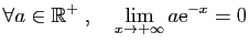 $\displaystyle \forall a\in\mathbb{R}^+\;,\quad \lim_{x\to+\infty}a\mathrm{e}^{-x}=0$