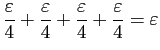 $\displaystyle \frac{\varepsilon }{4}+\frac{\varepsilon }{4}+\frac{\varepsilon }{4}+\frac{\varepsilon }{4}=\varepsilon$