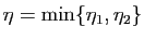 $ \eta=\min\{\eta_1,\eta_2\}$