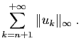 $\displaystyle \displaystyle{\sum_{k=n+1}^{+\infty} \Vert u_k\Vert _\infty\;. }$
