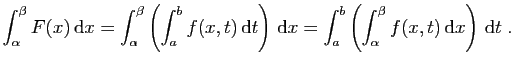 $\displaystyle \int_\alpha^\beta F(x) \mathrm{d}x =
\int_\alpha^\beta\left(\int...
... = \int_a^b\left(\int_\alpha^\beta
f(x,t) \mathrm{d}x\right) \mathrm{d}t\;.
$