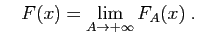 $\displaystyle \quad
F(x)=\lim_{A\to+\infty} F_A(x)\;.
$