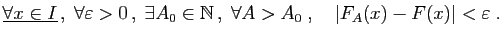$\displaystyle \underline{\forall x\in I} ,\;
\forall \varepsilon >0 ,\;\exist...
...in\mathbb{N} ,\;\forall A>A_0\;,
\quad \vert F_A(x)-F(x)\vert<\varepsilon \;.
$