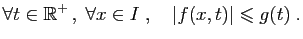 $\displaystyle \forall t\in \mathbb{R}^+  ,\;\forall x\in I\;,\quad
\vert f(x,t)\vert\leqslant g(t)\;.
$