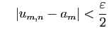 $\displaystyle \quad
\vert u_{m,n}-a_m\vert<\frac{\varepsilon }{2}
$