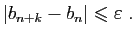 $\displaystyle \vert b_{n+k}-b_n\vert\leqslant\varepsilon \;.
$
