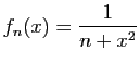 $ \displaystyle{f_n(x)=\frac{1}{n+x^2}}$