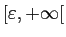 $ [\varepsilon ,+\infty[$