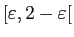 $ [\varepsilon ,2-\varepsilon [$