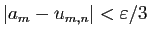 $ \vert a_m-u_{m,n}\vert<\varepsilon /3$