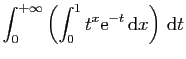 $ \displaystyle{\int_0^{+\infty}\left(\int_0^{1} t^x\mathrm{e}^{-t} \mathrm{d}x\right) \mathrm{d}t}$